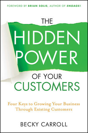 The Hidden Power of Your Customers: 4 Keys to Growing Your Business Through Existing Customers (1118095464) cover image
