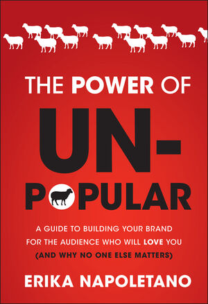 The Power of Unpopular: A Guide to Building Your Brand for the Audience Who Will Love You (and why no one else matters) (1118238664) cover image
