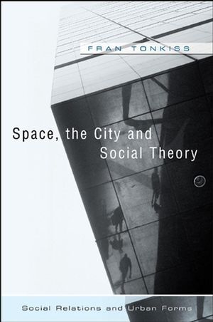 Space, the City and Social Theory: Social Relations and Urban Forms (0745628265) cover image