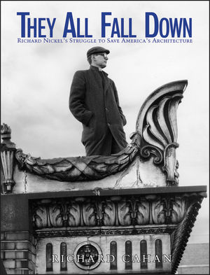 They All Fall Down: Richard Nickel's Struggle to Save America's Architecture (0471144266) cover image