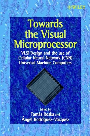 Towards the Visual Microprocessor: VLSI Design and the Use of Cellular Neural Network Universal Machines (0471956066) cover image