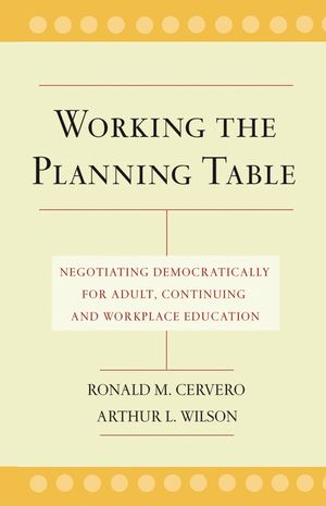 Working the Planning Table: Negotiating Democratically for Adult, Continuing, and Workplace Education (0787962066) cover image
