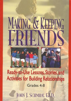 Making & Keeping Friends: Ready-to-Use Lessons, Stories, and Activities for Building Relationships, Grades 4-8 (0787966266) cover image