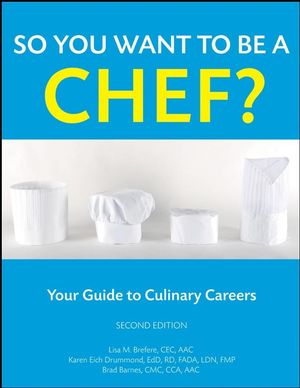 So You Want to Be a Chef?: Your Guide to Culinary Careers, 2nd Edition (0470088567) cover image