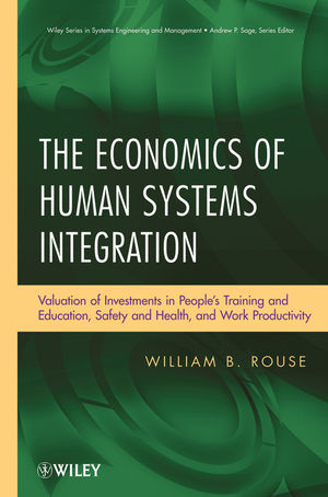 The Economics of Human Systems Integration: Valuation of Investments in People s Training and Education, Safety and Health, and Work Productivity  (0470486767) cover image