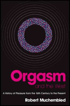 Orgasm and the West: A History of Pleasure from the 16th Century to the Present (0745638767) cover image