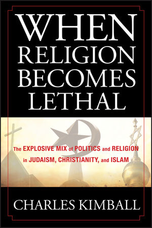 When Religion Becomes Lethal: The Explosive Mix of Politics and Religion in Judaism, Christianity, and Islam (1118030567) cover image