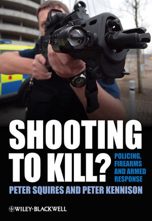 Shooting to Kill?: Policing, Firearms and Armed Response (0470779268) cover image