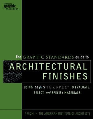 The Graphic Standards Guide to Architectural Finishes: Using MASTERSPEC to Evaluate, Select, and Specify Materials (0471227668) cover image