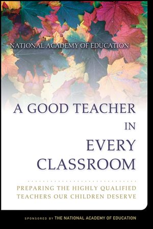 A Good Teacher in Every Classroom: Preparing the Highly Qualified Teachers Our Children Deserve (0787974668) cover image