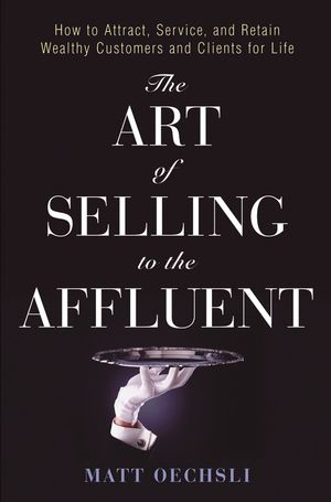 The Art of Selling to the Affluent: How to Attract, Service, and Retain Wealthy Customers and Clients for Life (1118040368) cover image