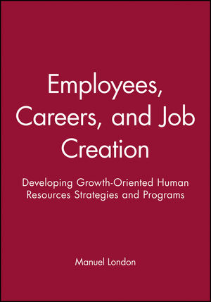 Employees, Careers, and Job Creation: Developing Growth-Oriented Human Resources Strategies and Programs (0470547669) cover image