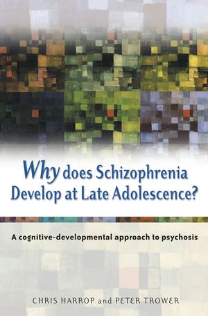 Why Does Schizophrenia Develop at Late Adolescence?: A Cognitive-Developmental Approach to Psychosis (0470869569) cover image