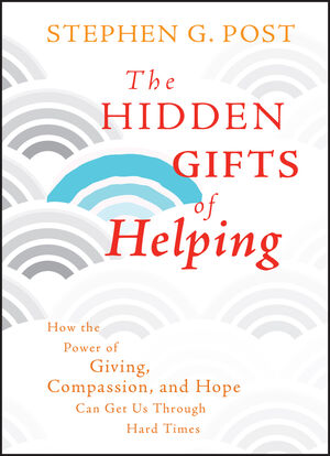 The Hidden Gifts of Helping: How the Power of Giving, Compassion, and Hope Can Get Us Through Hard Times (0470940069) cover image