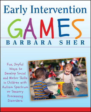 Early Intervention Games: Fun, Joyful Ways to Develop Social and Motor Skills in Children with Autism Spectrum or Sensory Processing Disorders (047039126X) cover image
