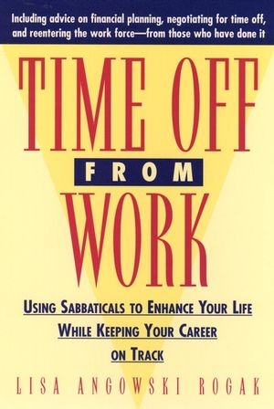 Time Off From Work: Using Sabbaticals To Enhance Your Life While Keeping Your Career On Track (0471310670) cover image