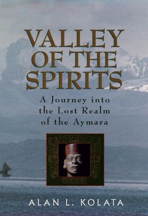 Valley of the Spirits: A Journey Into the Lost Realm of the Aymara (0471575070) cover image