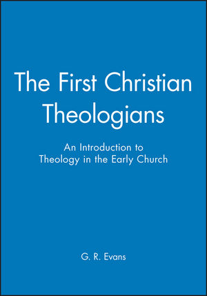 The First Christian Theologians: An Introduction to Theology in the Early Church (0631231870) cover image