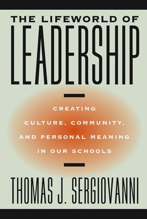 The Lifeworld of Leadership: Creating Culture, Community, and Personal Meaning in Our Schools (0787972770) cover image