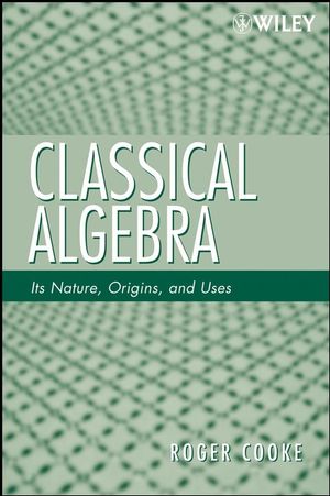 Classical Algebra: Its Nature, Origins, and Uses (0470277971) cover image