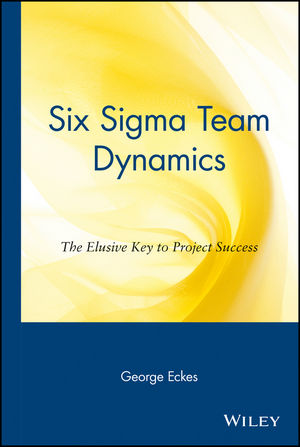 Six Sigma Team Dynamics: The Elusive Key to Project Success (0471222771) cover image