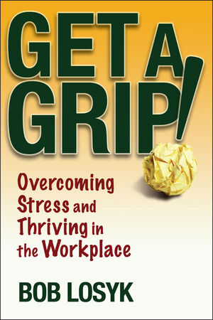 Get a Grip!: Overcoming Stress and Thriving in the Workplace (0471708771) cover image