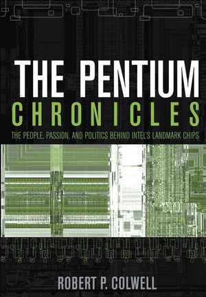 The Pentium Chronicles: The People, Passion, and Politics Behind Intel's Landmark Chips (0471736171) cover image