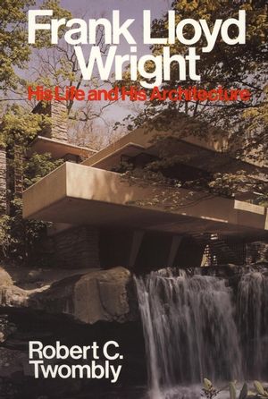 Frank Lloyd Wright: His Life and His Architecture (0471857971) cover image