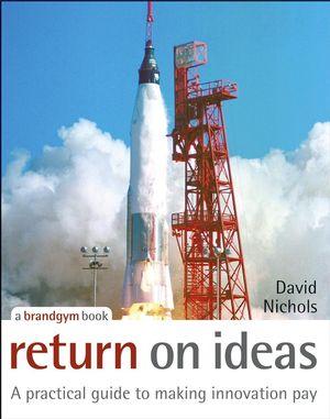 Return on Ideas: A Practical Guide to Making Innovation Pay (0470028572) cover image