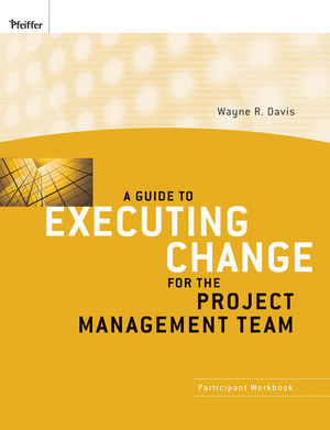 A Guide to Executing Change for the Project Management Team: Participant Workbook (0470400072) cover image