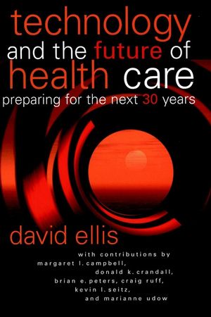 Technology and the Future of Health Care: Preparing for the Next 30 Years  (0787957372) cover image