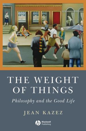 The Weight of Things: Philosophy and the Good Life (1405160772) cover image