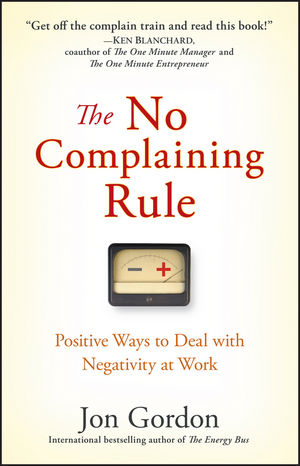 The No Complaining Rule: Positive Ways to Deal with Negativity at Work (0470428473) cover image