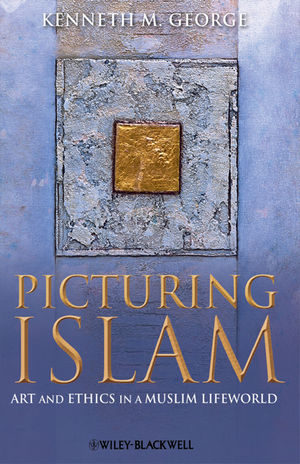 Picturing Islam: Art and Ethics in a Muslim Lifeworld (1405129573) cover image