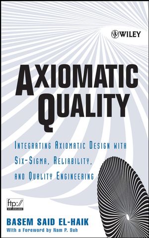 Axiomatic Quality : Integrating Axiomatic Design with Six-Sigma, Reliability, and Quality Engineering  (0471714674) cover image