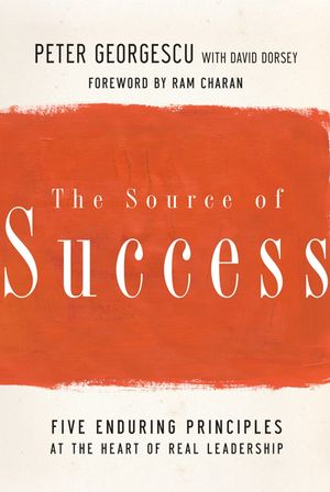 The Source of Success: Five Enduring Principles at the Heart of Real Leadership - December 17 - 2010