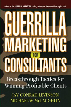 Guerrilla Marketing for Consultants: Breakthrough Tactics for Winning Profitable Clients (1118040074) cover image