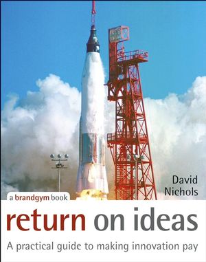 Return on Ideas: A Practical Guide to Making Innovation Pay (0470512075) cover image