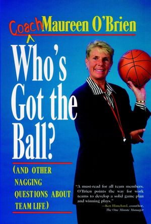 Who's Got the Ball? (and Other Nagging Questions About Team Life): A Player's Guide for Work Teams (0787900575) cover image