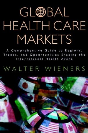 Global Health Care Markets: A Comprehensive Guide to Regions, Trends, and Opportunities Shaping the International Health Arena (0787953075) cover image