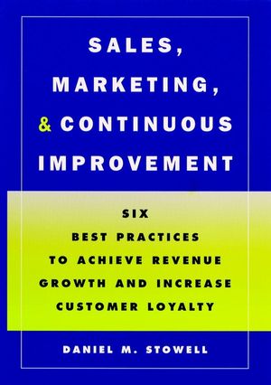 Sales, Marketing, and Continuous Improvement: Six Best Practices to Achieve Revenue Growth and Increase Customer Loyalty (0787908576) cover image