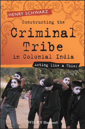Constructing the Criminal Tribe in Colonial India: Acting Like a Thief  (1405120576) cover image