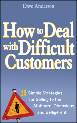 How to Deal with Difficult Customers: 10 Simple Strategies for Selling to the Stubborn, Obnoxious, and Belligerent (0470045477) cover image