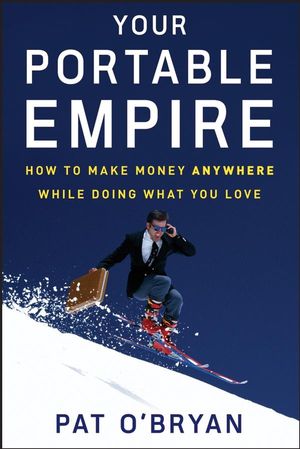 Your Portable Empire: How to Make Money Anywhere While Doing What You Love (0470135077) cover image