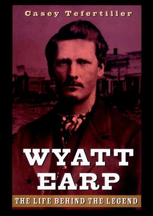 Wyatt Earp: The Life Behind the Legend (0471189677) cover image