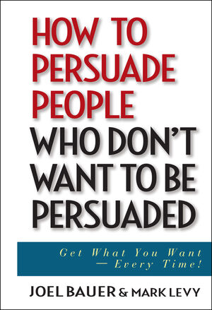 How to Persuade People Who Don't Want to be Persuaded: Get What You Want -- Every Time! (0471647977) cover image