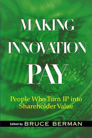 Making Innovation Pay: People Who Turn IP Into Shareholder Value (0471733377) cover image