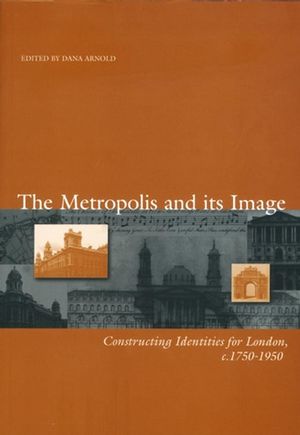 The Metropolis and its Image: Constructing Identities for London, c. 1750-1950 (0631216677) cover image