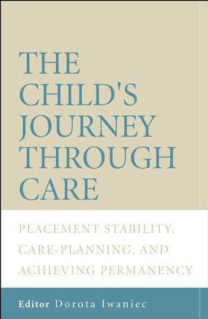 The Child's Journey Through Care: Placement Stability, Care Planning, and Achieving Permanency (0470011378) cover image