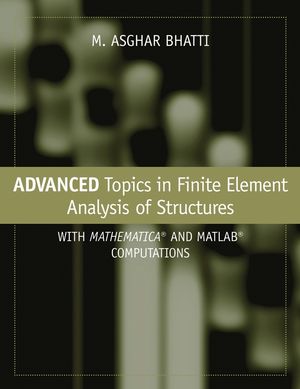 Advanced Topics in Finite Element Analysis of Structures: With Mathematica and MATLAB Computations (0471648078) cover image